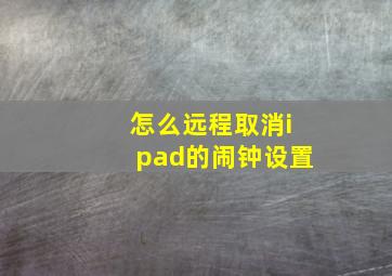 怎么远程取消ipad的闹钟设置