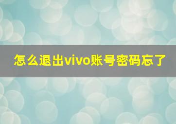 怎么退出vivo账号密码忘了