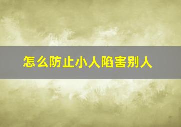 怎么防止小人陷害别人