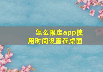 怎么限定app使用时间设置在桌面