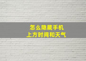 怎么隐藏手机上方时间和天气