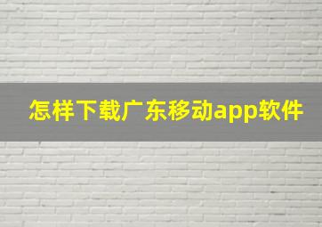 怎样下载广东移动app软件