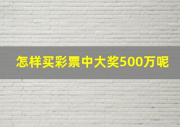 怎样买彩票中大奖500万呢