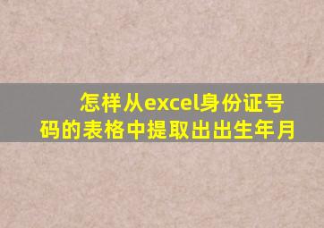 怎样从excel身份证号码的表格中提取出出生年月