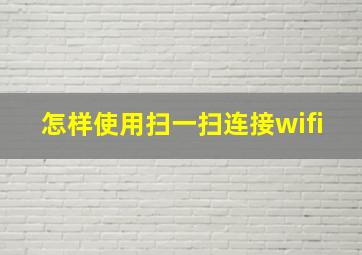 怎样使用扫一扫连接wifi