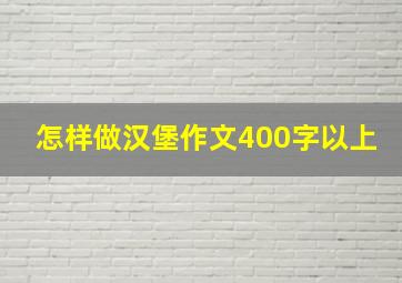 怎样做汉堡作文400字以上