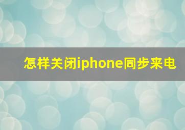 怎样关闭iphone同步来电