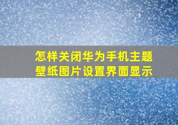 怎样关闭华为手机主题壁纸图片设置界面显示