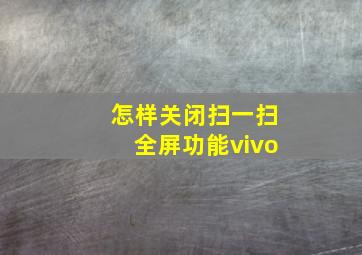 怎样关闭扫一扫全屏功能vivo