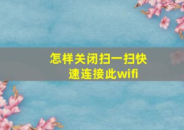 怎样关闭扫一扫快速连接此wifi