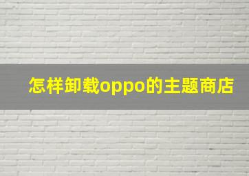 怎样卸载oppo的主题商店