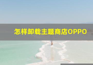 怎样卸载主题商店OPPO