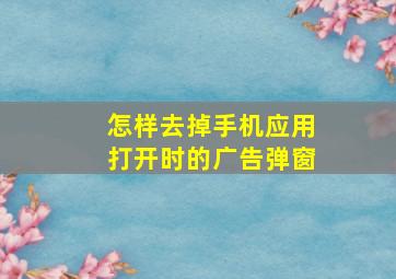 怎样去掉手机应用打开时的广告弹窗