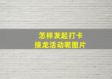 怎样发起打卡接龙活动呢图片