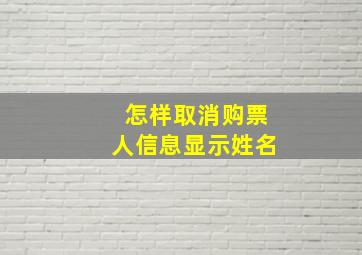 怎样取消购票人信息显示姓名