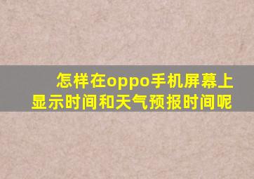 怎样在oppo手机屏幕上显示时间和天气预报时间呢