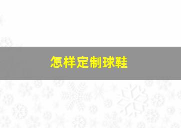 怎样定制球鞋