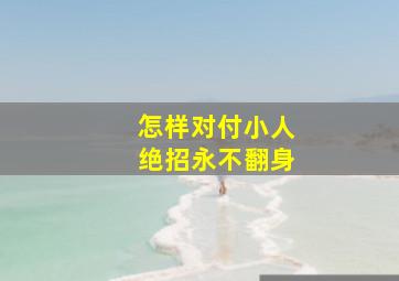 怎样对付小人绝招永不翻身