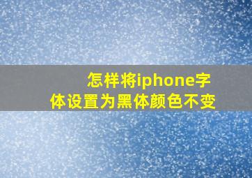 怎样将iphone字体设置为黑体颜色不变