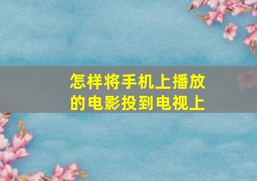 怎样将手机上播放的电影投到电视上