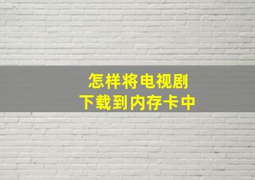 怎样将电视剧下载到内存卡中