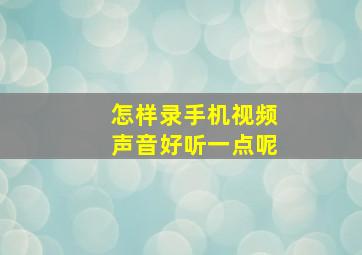 怎样录手机视频声音好听一点呢