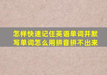 怎样快速记住英语单词并默写单词怎么用拼音拼不出来