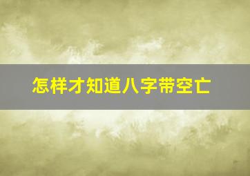 怎样才知道八字带空亡