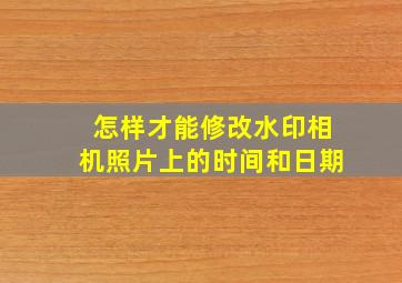 怎样才能修改水印相机照片上的时间和日期