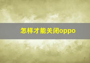 怎样才能关闭oppo