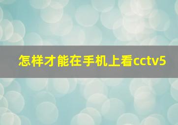 怎样才能在手机上看cctv5