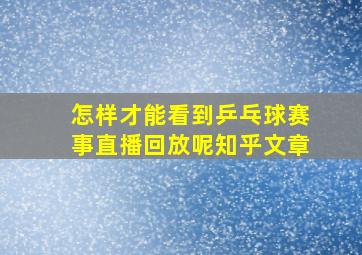 怎样才能看到乒乓球赛事直播回放呢知乎文章