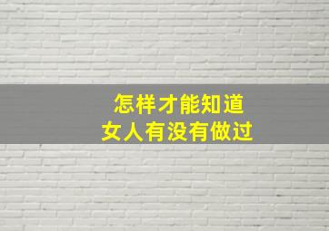 怎样才能知道女人有没有做过