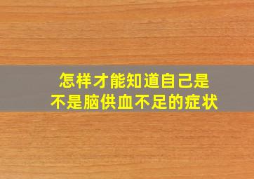 怎样才能知道自己是不是脑供血不足的症状