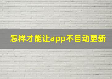 怎样才能让app不自动更新