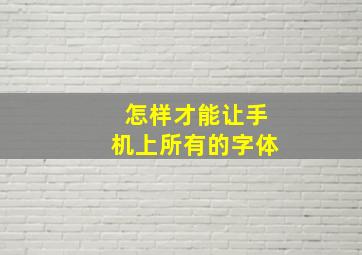 怎样才能让手机上所有的字体