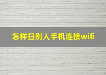 怎样扫别人手机连接wifi