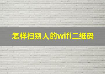 怎样扫别人的wifi二维码