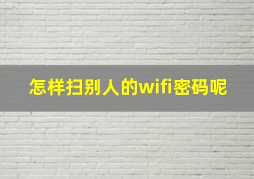 怎样扫别人的wifi密码呢