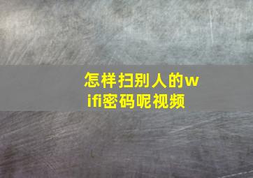 怎样扫别人的wifi密码呢视频