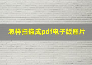 怎样扫描成pdf电子版图片