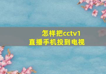 怎样把cctv1直播手机投到电视