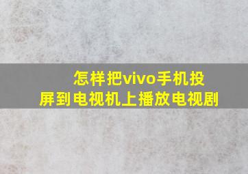 怎样把vivo手机投屏到电视机上播放电视剧