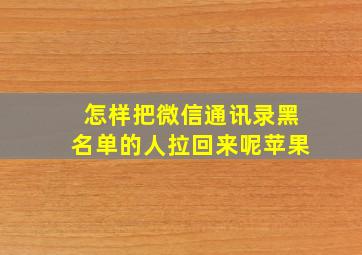 怎样把微信通讯录黑名单的人拉回来呢苹果