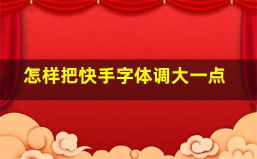 怎样把快手字体调大一点