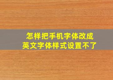 怎样把手机字体改成英文字体样式设置不了