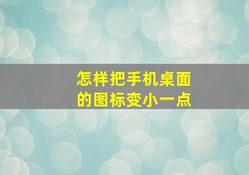 怎样把手机桌面的图标变小一点