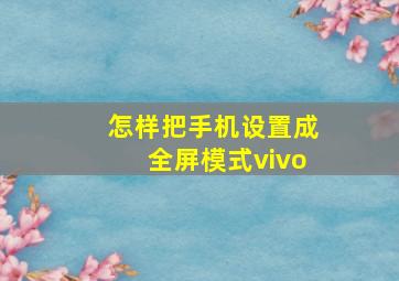 怎样把手机设置成全屏模式vivo