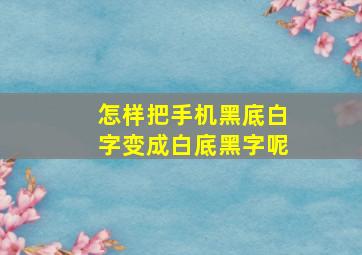 怎样把手机黑底白字变成白底黑字呢