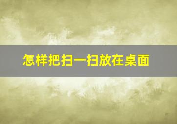 怎样把扫一扫放在桌面